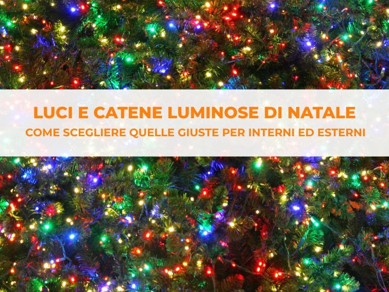 Luci e catene luminose di Natale: come scegliere quelle giuste per interni ed esterni