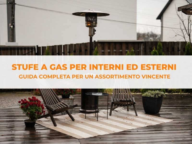 Stufe a gas per interni ed esterni: guida completa per un assortimento vincente