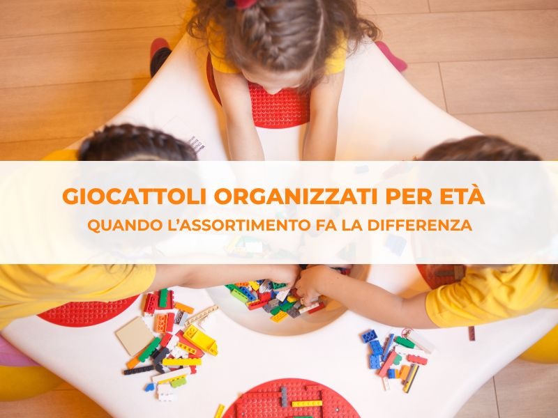 Quando l’assortimento fa la differenza: giocattoli organizzati per età