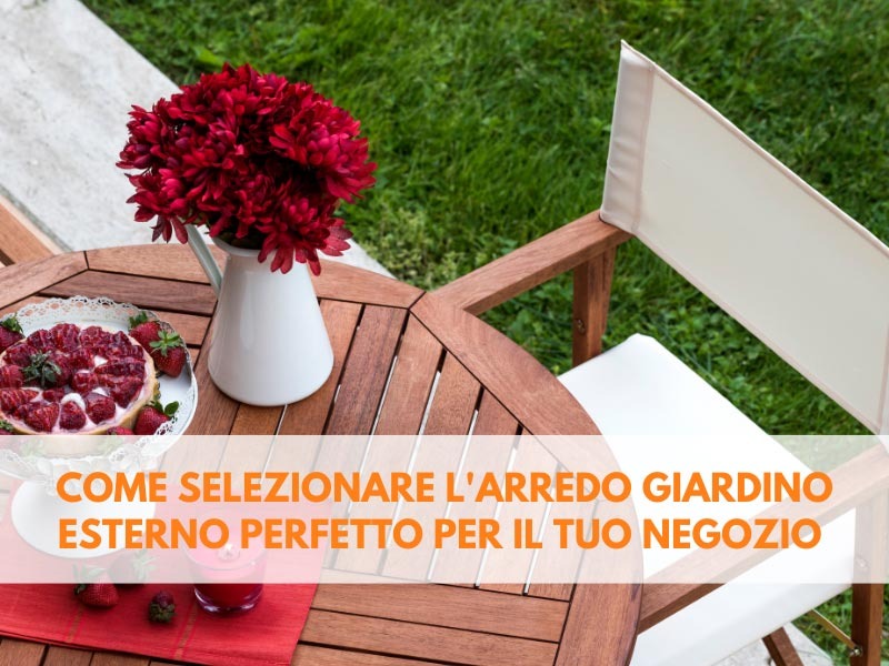 Come selezionare l'arredo giardino esterno perfetto per il tuo negozio	