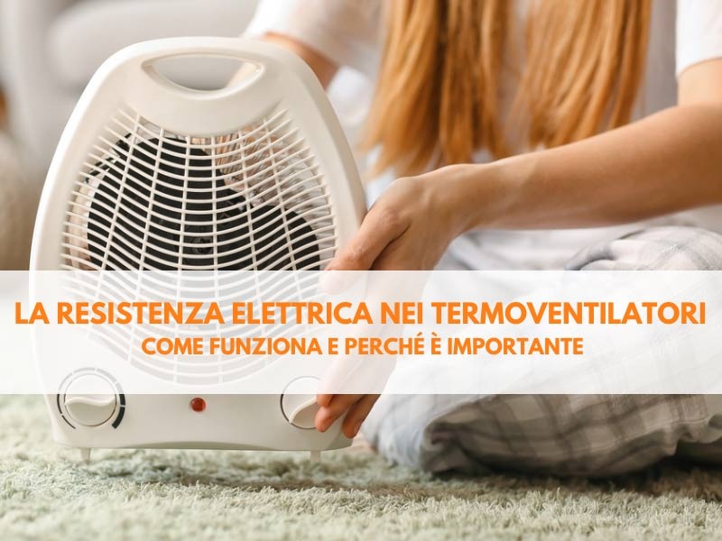 La resistenza elettrica nei termoventilatori: come funziona e perché è importante