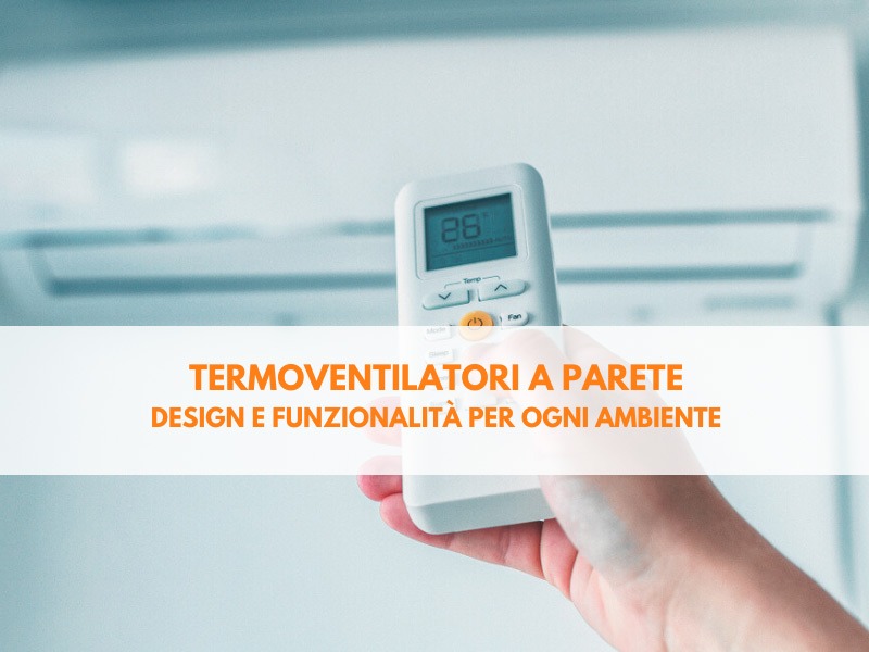 Termoventilatori a parete: design e funzionalità per ogni ambiente