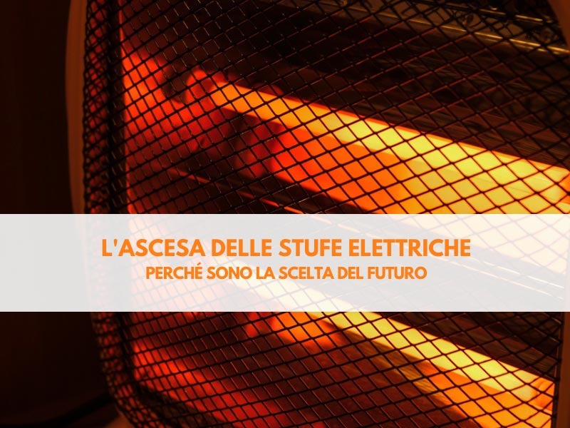 L'ascesa delle stufe elettriche: perché sono la scelta del futuro