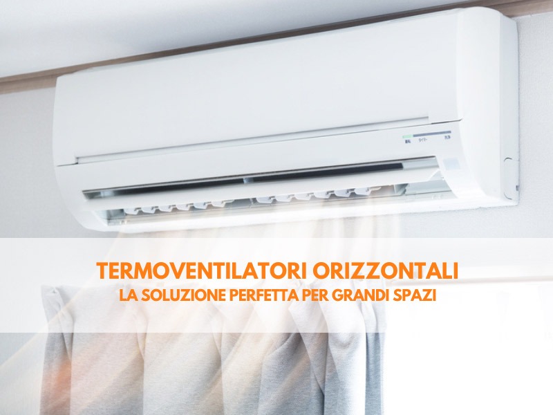 Termoventilatori orizzontali: la soluzione perfetta per grandi spazi