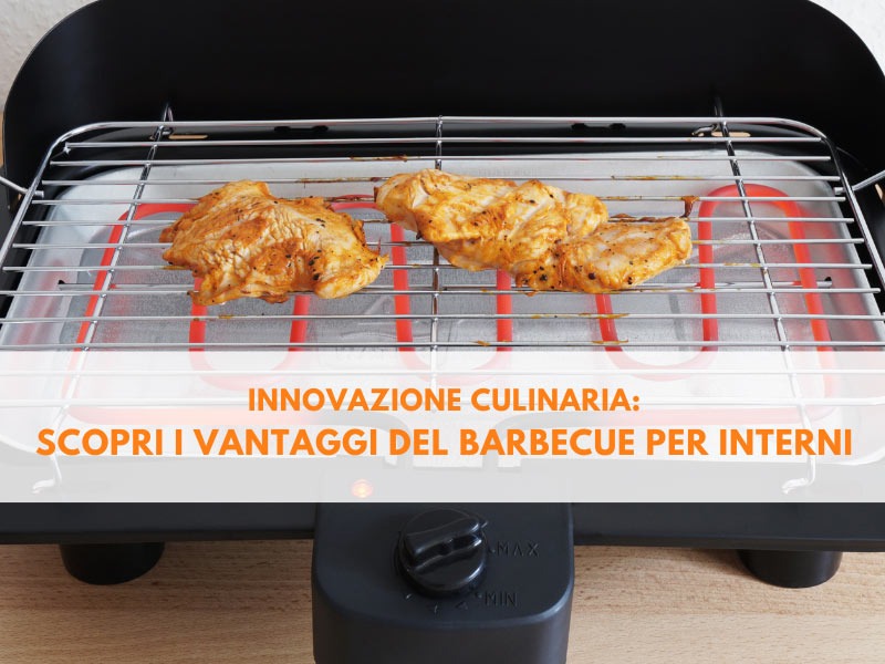 Innovazione culinaria: scopri i vantaggi del barbecue per interni