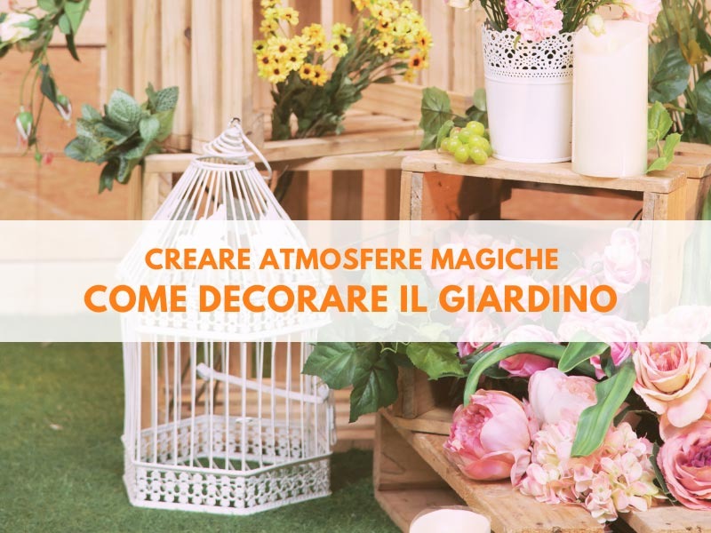 Creare atmosfere magiche: come decorare il giardino per vivere momenti speciali