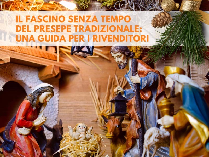 Il fascino senza tempo del presepe tradizionale: una guida per i rivenditori