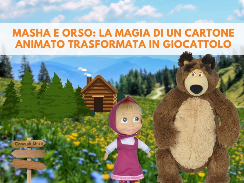 Masha e Orso: la magia di un cartone animato trasformata in giocattolo