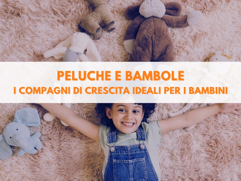 Peluche e bambole: i compagni di crescita ideali per i bambini