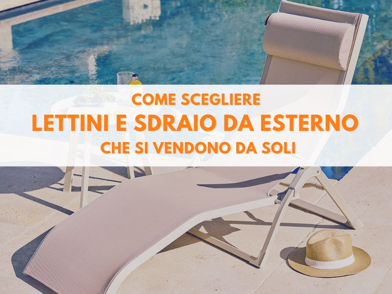 Come scegliere lettini e sdraio da esterno che si vendono da soli